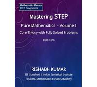 Mastering STEP Mathematics: Pure Mathematics - Volume I: Foundations, Algebra, and Advanced Calculus for STEP II & III (Mathematics Elevate STEP Series)