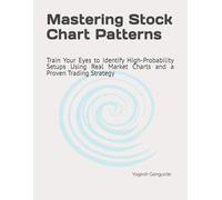 Mastering Stock Chart Patterns: Train Your Eyes to Identify High-Probability Setups Using Real Market Charts and a Proven Trading Strategy