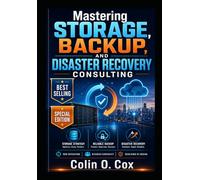 Mastering Storage, Backup and Disaster Recovery Consulting - Special Edition: A Practical Guide to Becoming a Modern IT Data Management Consultant: 7 (Storage and Data Management Mastery)