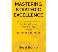 Mastering Strategic Excellence: Your Success Guide to Growth and Profitability Using Balanced Scorecard