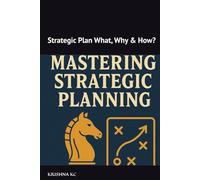 Mastering Strategic Planning: Strategic Plan What, Why & How?