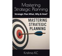 Mastering Strategic Planning: Strategic Plan What, Why & How?