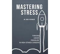 Mastering Stress: Thriving Under Pressure in High-Stakes Careers