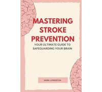 Mastering Stroke Prevention: Your Ultimate Guide to Safeguarding Your Brain