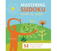 Mastering Sudoku Week by Week: 52 Steps to Becoming a Sudoku Wizard