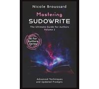 Mastering Sudowrite - Volume 2: The Ultimate Guide For Authors (AI For Authors Series)