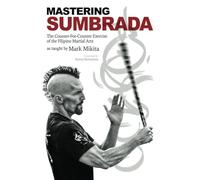 Mastering Sumbrada: The Counter-For-Counter Exercise of the Filipino Martial Arts as taught by Mark Mikita