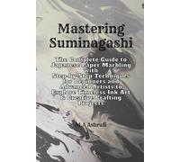 Mastering Suminagashi: The Complete Guide to Japanese Paper Marbling with Step-by-Step Techniques for Beginners and Advanced Artists to Explore Timeless Ink Art & Creative Crafting Projects