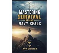 Mastering Survival Beyond Navy SEALs: Transform Your Home into an Impenetrable Survival Fortress with Expert Strategies and Tactics