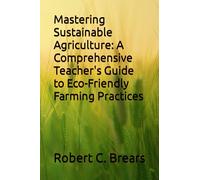 Mastering Sustainable Agriculture: A Comprehensive Teacher's Guide to Eco-Friendly Farming Practices (Sustainable Futures Teaching Guides)