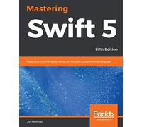 Mastering Swift 5 - Fifth Edition: Deep dive into the latest edition of the Swift programming language