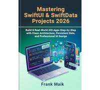 Mastering SwiftUI & SwiftData Projects 2026: Build 8 Real-World iOS Apps Step-by-Step with Clean Architecture, Persistent Data, and Professional UI ... iOS Development Series (2026 Edition))