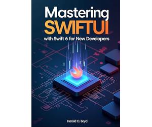 Mastering SwiftUI with Swift 6 for New Developers: Subtitle: Build Modern iOS Apps from Scratch Using Real Projects, Clean Code Principles, and Step-by-Step Guided Learning