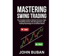Mastering Swing Trading: The Complete Guide to Market Structure, High-Probability Entries, Risk Management, and Trading Psychology for Consistent Results