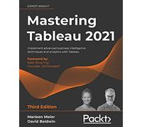 Mastering Tableau 2021: Implement advanced business intelligence techniques and analytics with Tableau, 3rd Edition
