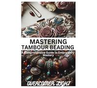 Mastering Tambour Beading: A Comprehensive Guide to Embroidery Mastering