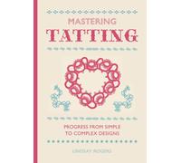 Mastering Tatting : Advanced Designs Using Basic Techniques