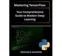Mastering TensorFlow:: Your Comprehensive Guide to Modern Deep Learning