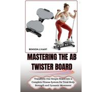 MASTERING THE AB TWISTER BOARD: Transform One Simple Board into a Complete Fitness System for Total-Body Strength and Dynamic Movement
