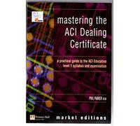 Mastering the ACI Dealing Certificate: How to pass the ACI Education Level 1 Examination (Financial Times Series)