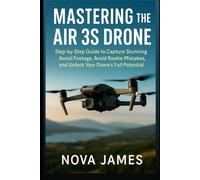 Mastering the Air 3S Drone: Step-by-Step Guide to Capture Stunning Aerial Footage, Avoid Rookie Mistakes, and Unlock Your Drone’s Full Potential (Camera and Video Recording Guide)