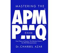 Mastering the APM PMQ Exam: From Theory to Practice the Definitive Guide to the APM PMQ Examination