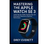 Mastering the Apple Watch SE 3: Insider Secrets, Health Tracking Tips, and Smartwatch Features to Maximize Performance