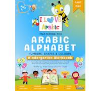 Mastering the Arabic Alphabet, Numbers, Shapes and Colours: Kindergarten Workbook - Part One (the Complete Guide for Bilingual Kids and Non-Arabic ... Numbers, Shapes and Colours) (I Love Arabic)