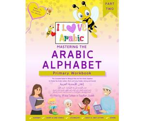 Mastering The Arabic Alphabet: Primary Workbook - Part Two (The Complete Guide for Bilingual Kids and Non-Arabic Speakers to Master the Arabic ... Vowels, Joining and Sounds) (I Love Arabic)