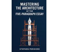 Mastering the Architecture of the Five-Paragraph Essay
