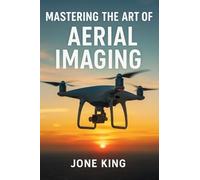 Mastering the Art of Aerial Imaging: A Comprehensive Guide to Drone Filming and Photography