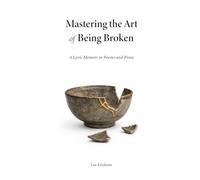 Mastering the Art of Being Broken: A Memoir of Grief, Silence and What Remains