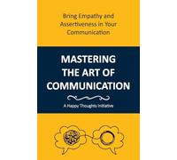 Mastering the Art of Communication: Bring Empathy and Assertiveness in Your Communication