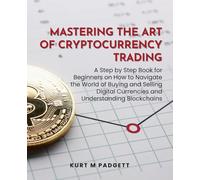Mastering the Art of Cryptocurrency Trading: A Step by Step Book for Beginners on How to Navigate the World of Buying and Selling Digital Currencies and Understanding Blockchains