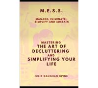Mastering The Art of Decluttering and Simplifying Your Life: M.E.S.S. Manage, Eliminate, Simplify and Sustain