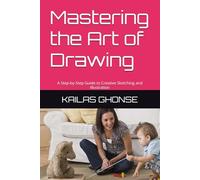 Mastering the Art of Drawing: A Step-by-Step Guide to Creative Sketching and Illustration