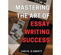 Mastering the Art of Essay Writing Success: Unlocking the Secrets to Essay Writing Mastery for Achieving Academic Success