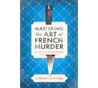 Mastering the Art of French Murder (An American In Paris Mystery (#1)): A chefs kiss of a historical mystery set in post-war Paris: A Charming New Parisian Historical Mystery
