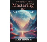 Mastering the Art of Gratitude: A Journey from Acknowledgment to Awakening Volume III: 3 (Journey of Soul)