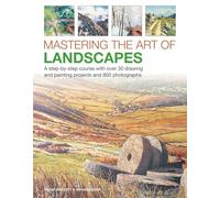 Mastering the Art of Landscapes : A step-by-step course with 30 drawing and painting projects and 800 photographs
