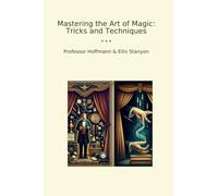 Mastering the Art of Magic: Tricks and Techniques (Classic Books)