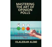 MASTERING THE ART OF OPINION POLLS: Tips for Accurately Evaluating and Believing Them