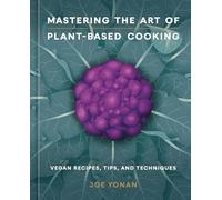 Mastering the Art of Plant-Based Cooking Vegan Recipes Tips and Techniques A ...