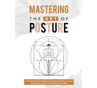MASTERING THE ART OF POSTURE: A 12 step guide to align your body and heal your soul. Reset your posture, one breath at a time.