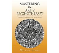 Mastering the Art of Psychotherapy: The Principles Of Effective Psychological Change, Challenging The Boundaries Of Self-Expression