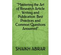"Mastering the Art of Research Article Writing and Publication: Best Practices and Common Questions Answered"