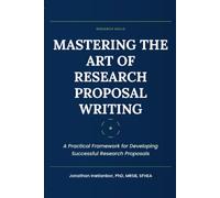 Mastering the Art of Research Proposal Writing: A Practical Framework for Developing Successful Research Proposals