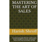MASTERING THE ART OF SALES: A practical sales guide filled with real-life stories, proven strategies for success, and powerful lessons from every conversation you lead.