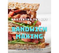 Mastering the Art of Sandwich Making: Crafting Delicious and Unique Sandwiches - Expert Techniques and Recipes for your Kitchen