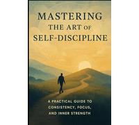 Mastering The Art of Self Discipline: Are you ready to take control of your life?
